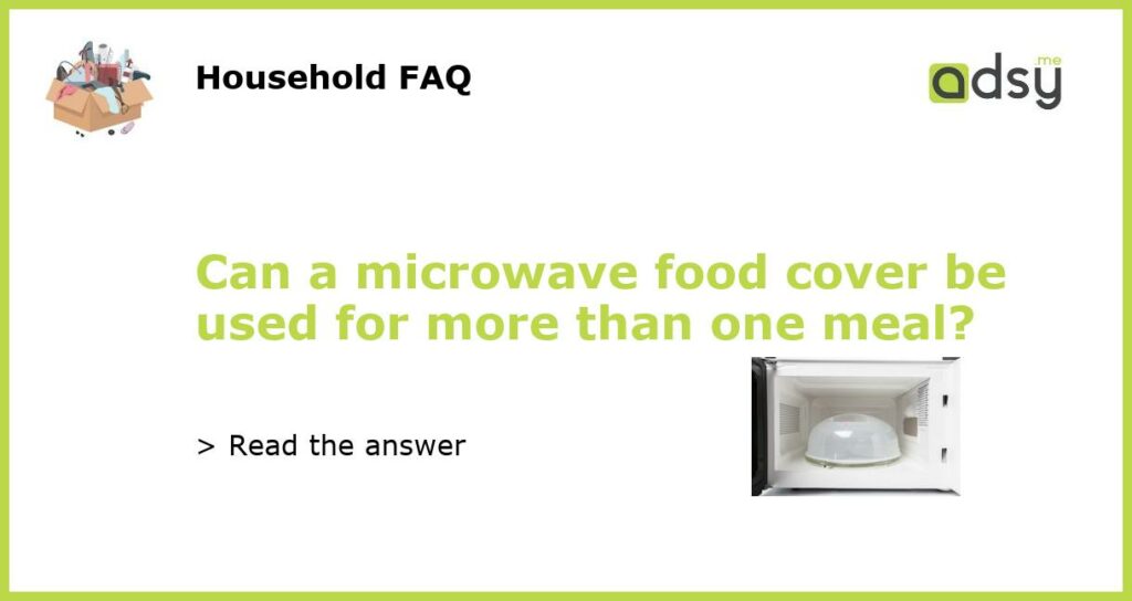 Can a microwave food cover be used for more than one meal featured