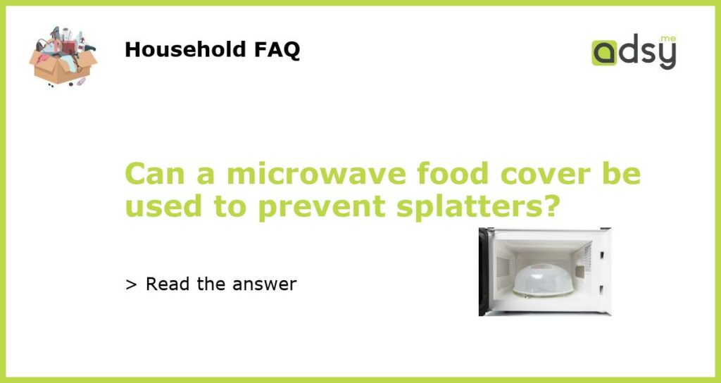 Can a microwave food cover be used to prevent splatters featured