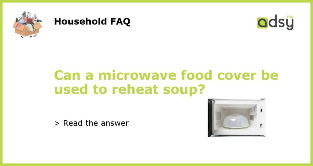 Can a microwave food cover be used to reheat soup featured