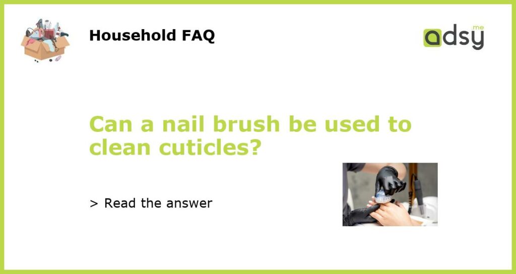 Can a nail brush be used to clean cuticles featured