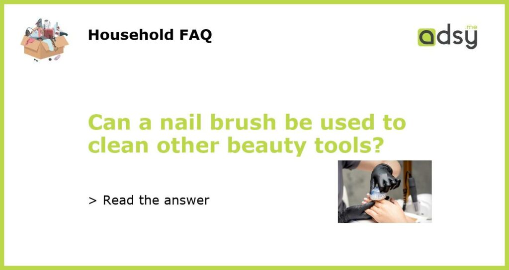 Can a nail brush be used to clean other beauty tools featured