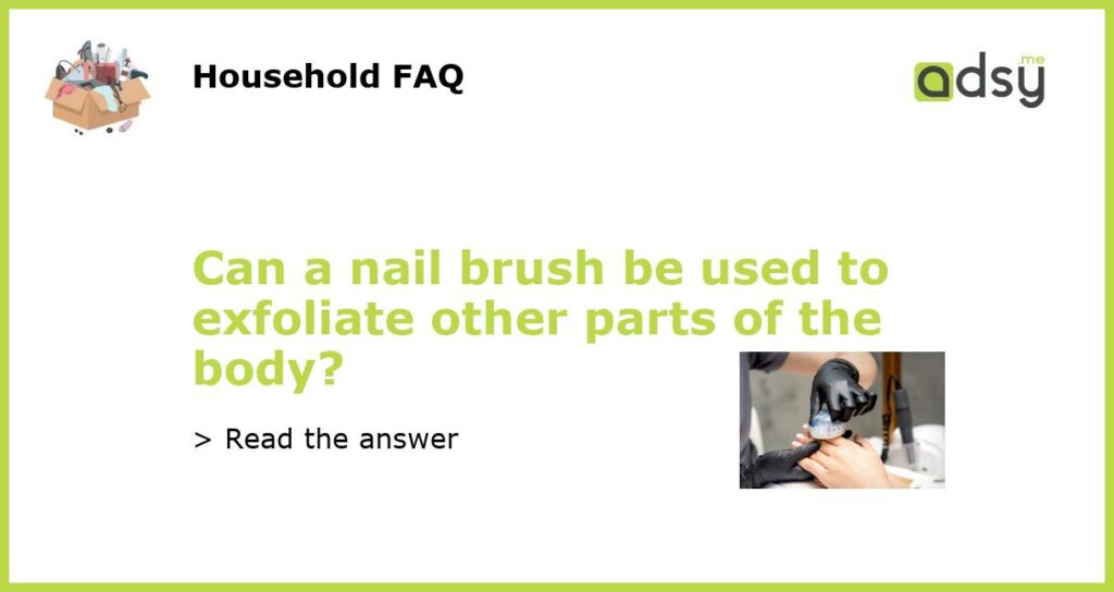 Can a nail brush be used to exfoliate other parts of the body featured