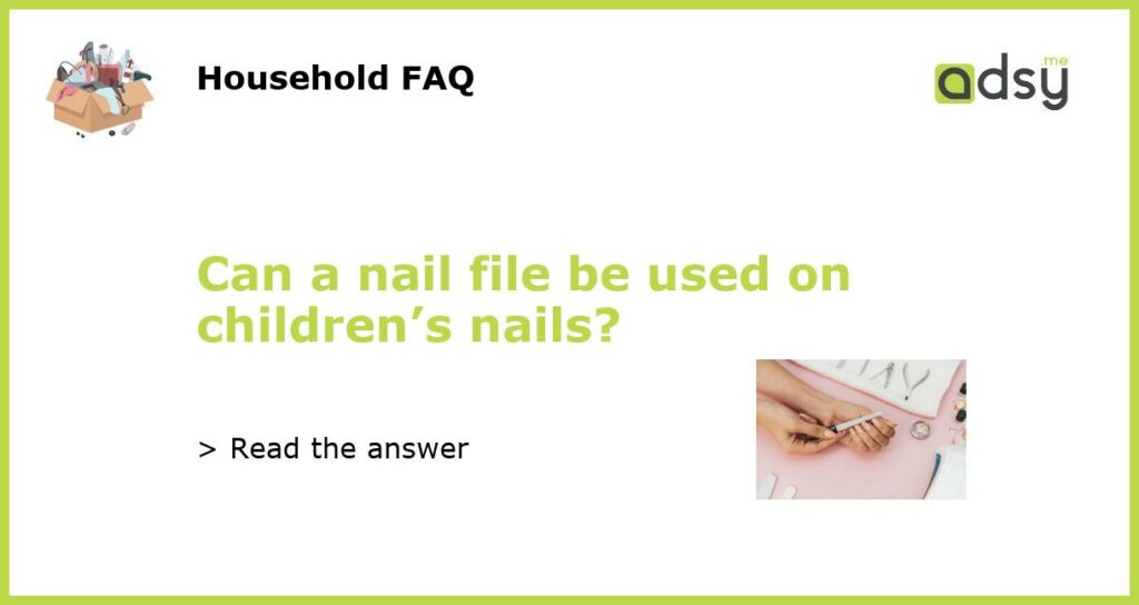Can a nail file be used on childrens nails featured