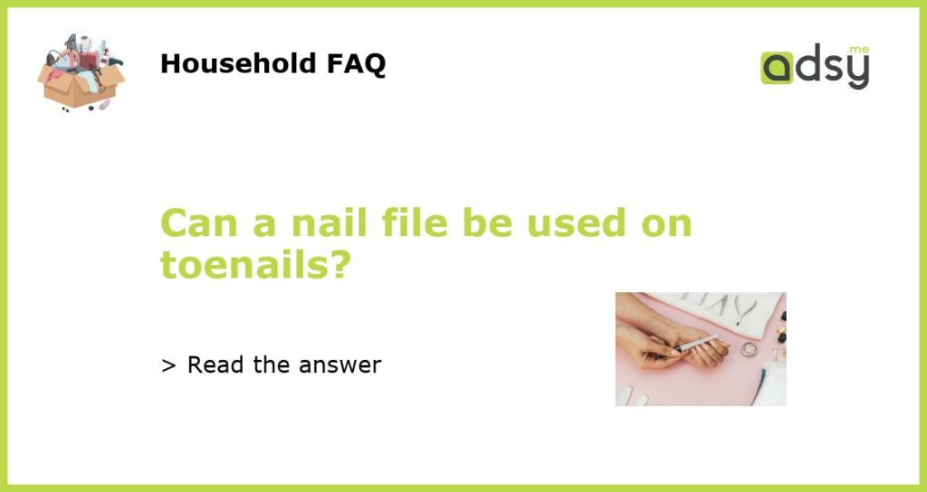 Can a nail file be used on toenails featured