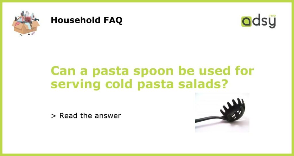 Can a pasta spoon be used for serving cold pasta salads featured