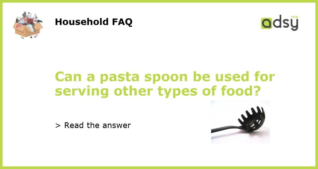 Can a pasta spoon be used for serving other types of food featured