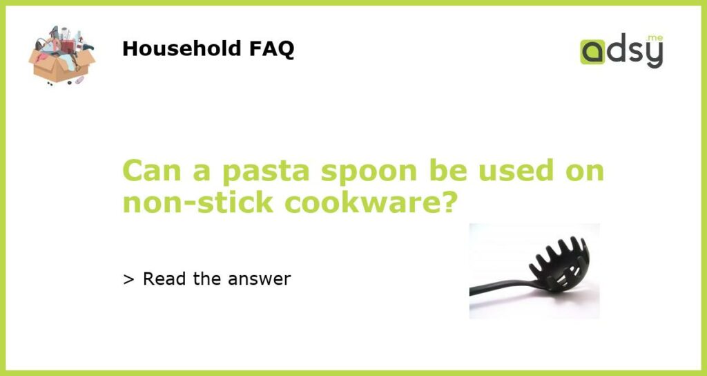 Can a pasta spoon be used on non stick cookware featured