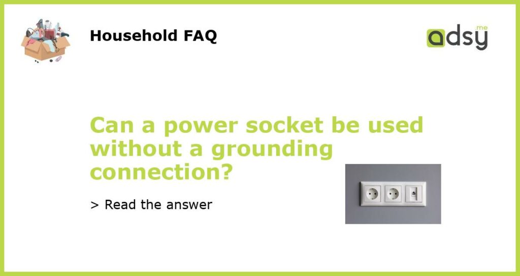 Can a power socket be used without a grounding connection featured