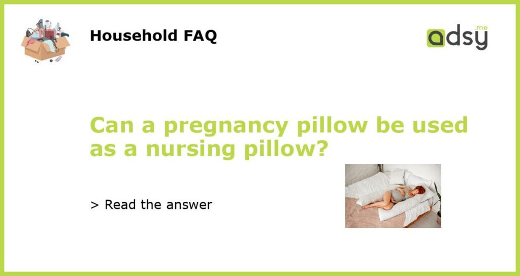 Can a pregnancy pillow be used as a nursing pillow?