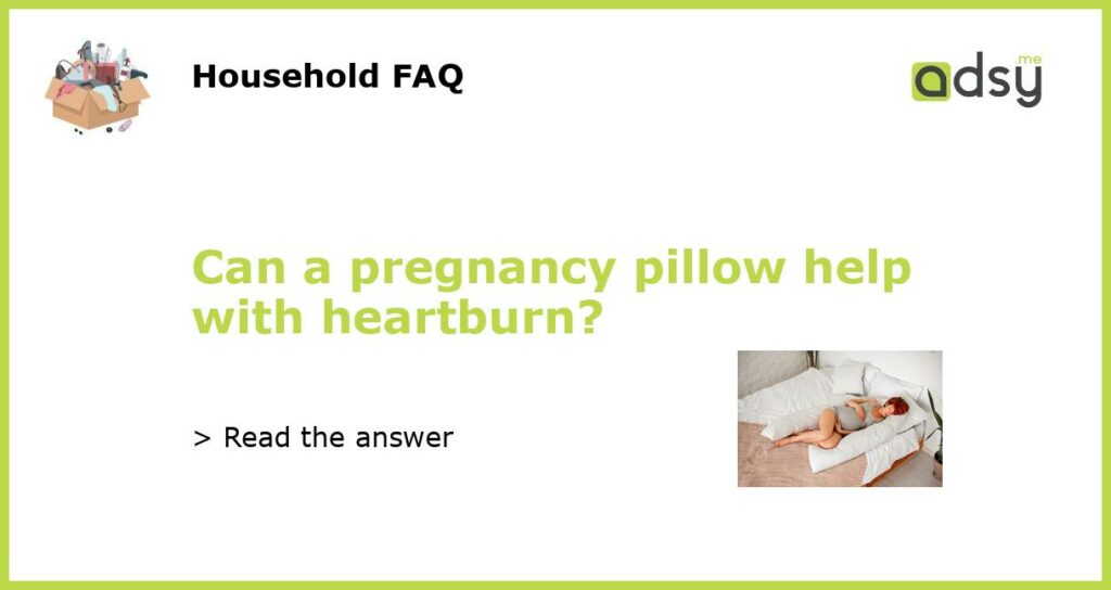 Can a pregnancy pillow help with heartburn?