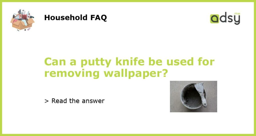 Can a putty knife be used for removing wallpaper featured