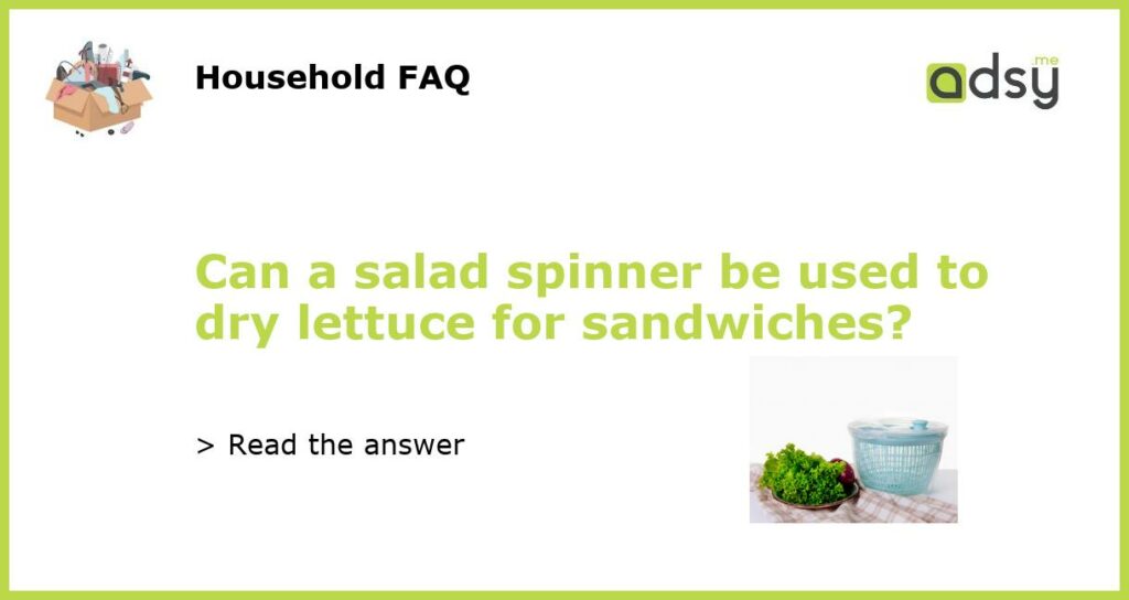 Can a salad spinner be used to dry lettuce for sandwiches featured