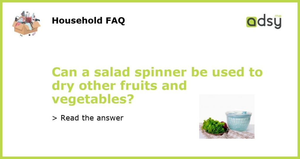 Can a salad spinner be used to dry other fruits and vegetables?