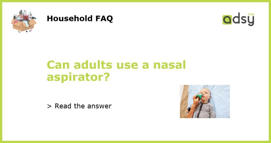 Can adults use a nasal aspirator featured