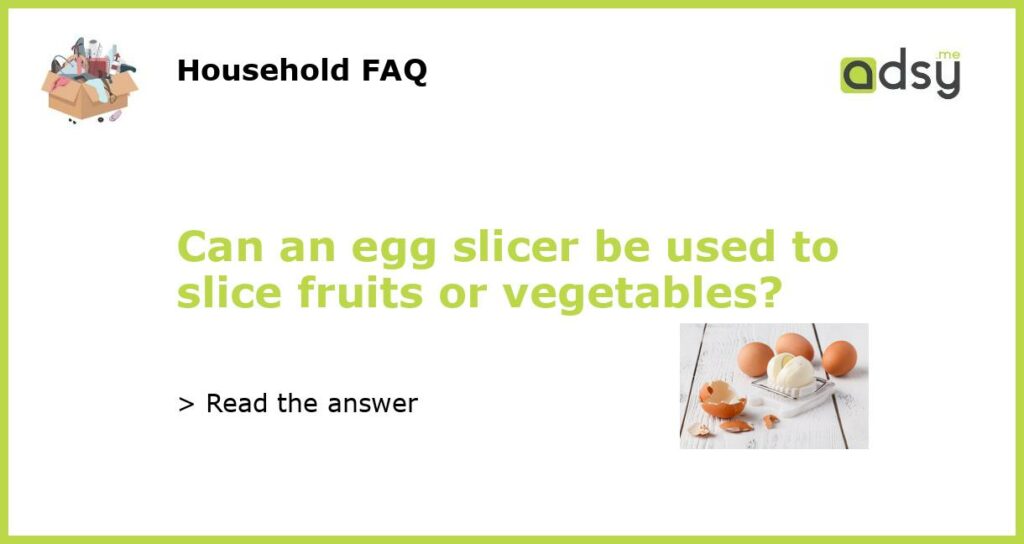 Can an egg slicer be used to slice fruits or vegetables featured