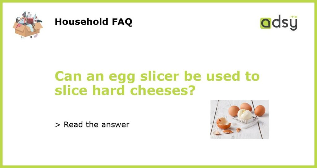 Can an egg slicer be used to slice hard cheeses featured