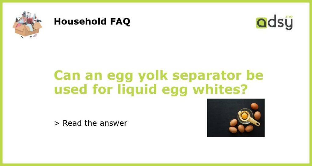 Can an egg yolk separator be used for liquid egg whites featured
