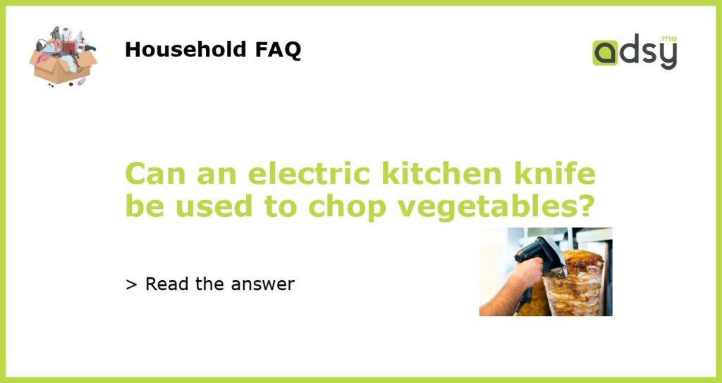 Can an electric kitchen knife be used to chop vegetables featured