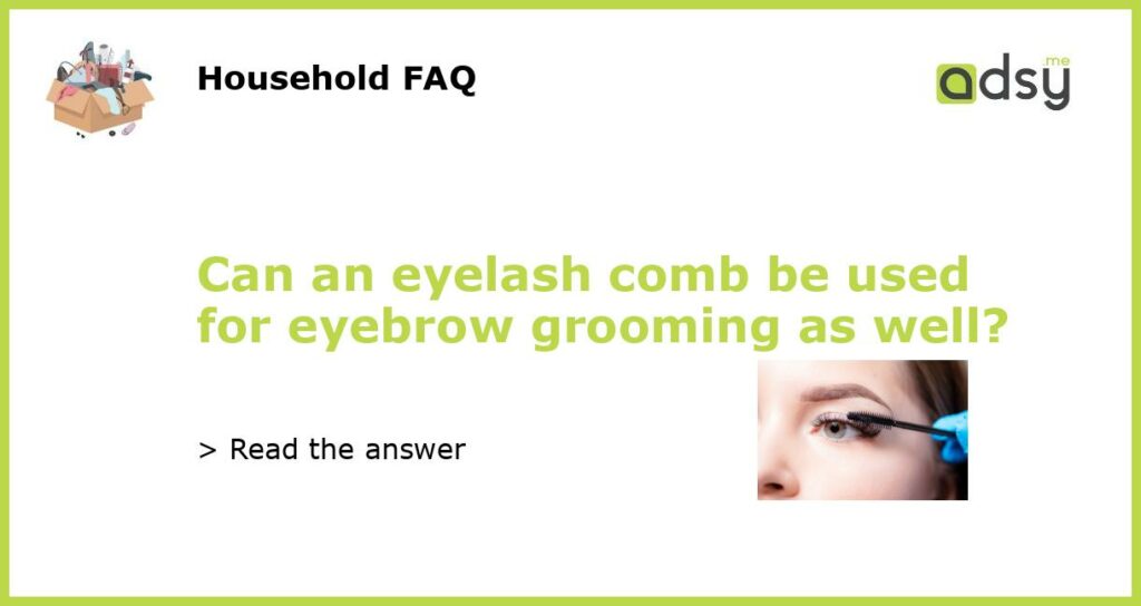 Can an eyelash comb be used for eyebrow grooming as well featured