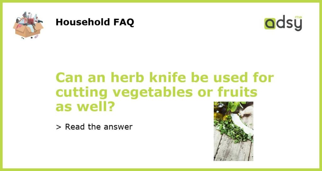 Can an herb knife be used for cutting vegetables or fruits as well?