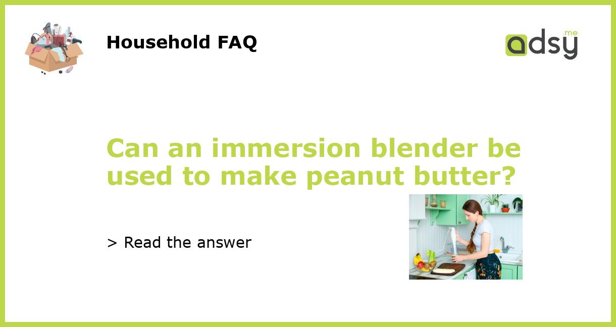 Can an immersion blender be used to make peanut butter?