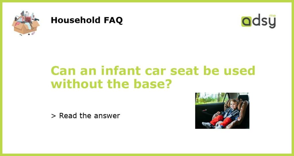 Can an infant car seat be used without the base featured