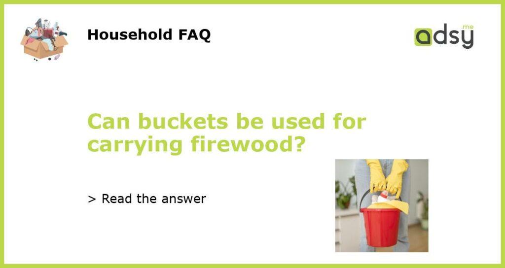 Can buckets be used for carrying firewood featured