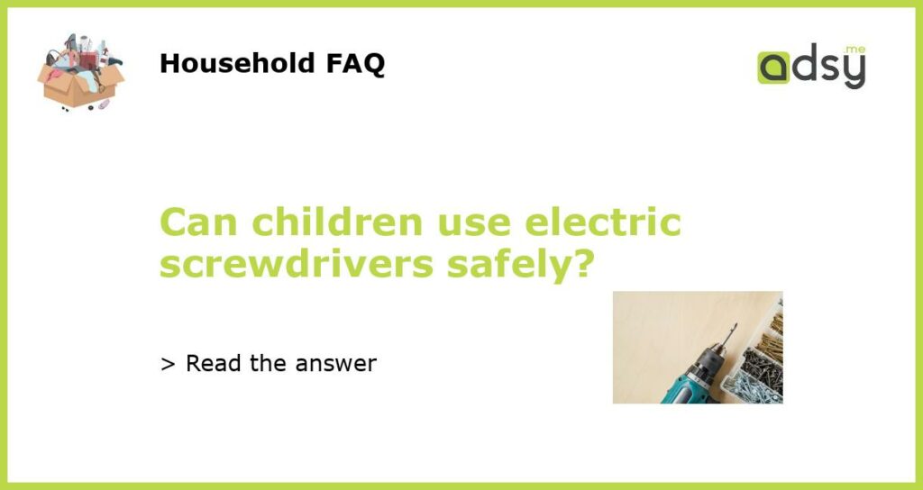 Can children use electric screwdrivers safely?