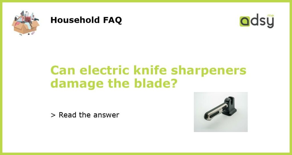 Can electric knife sharpeners damage the blade featured