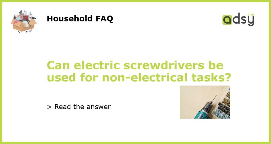 Can electric screwdrivers be used for non electrical tasks featured