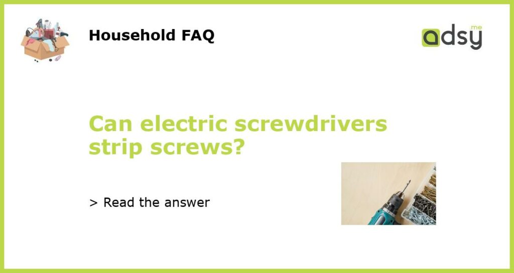 Can electric screwdrivers strip screws featured