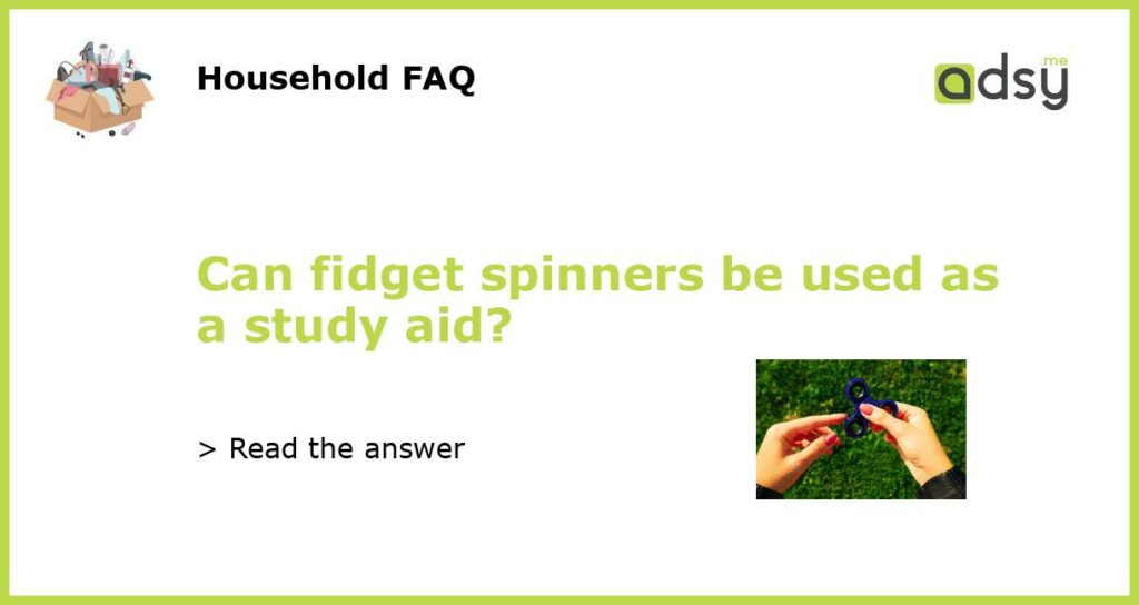 Can fidget spinners be used as a study aid featured