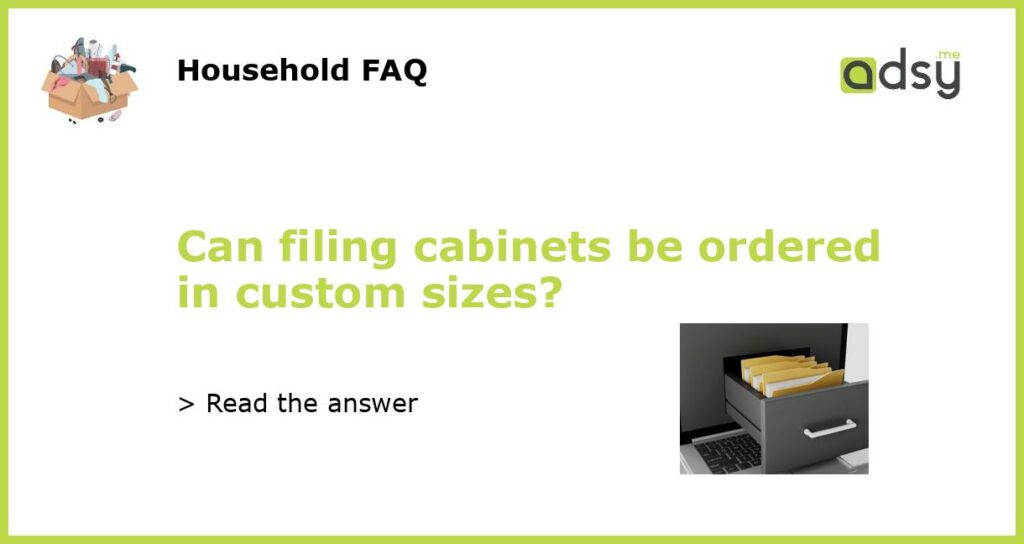 Can filing cabinets be ordered in custom sizes featured