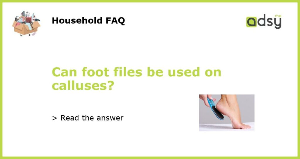 Can foot files be used on calluses featured