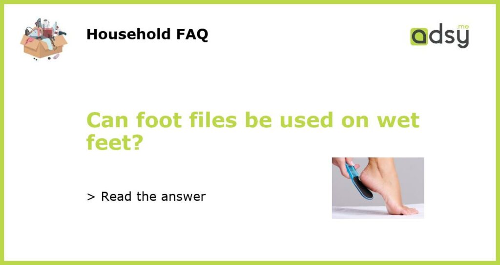 Can foot files be used on wet feet featured