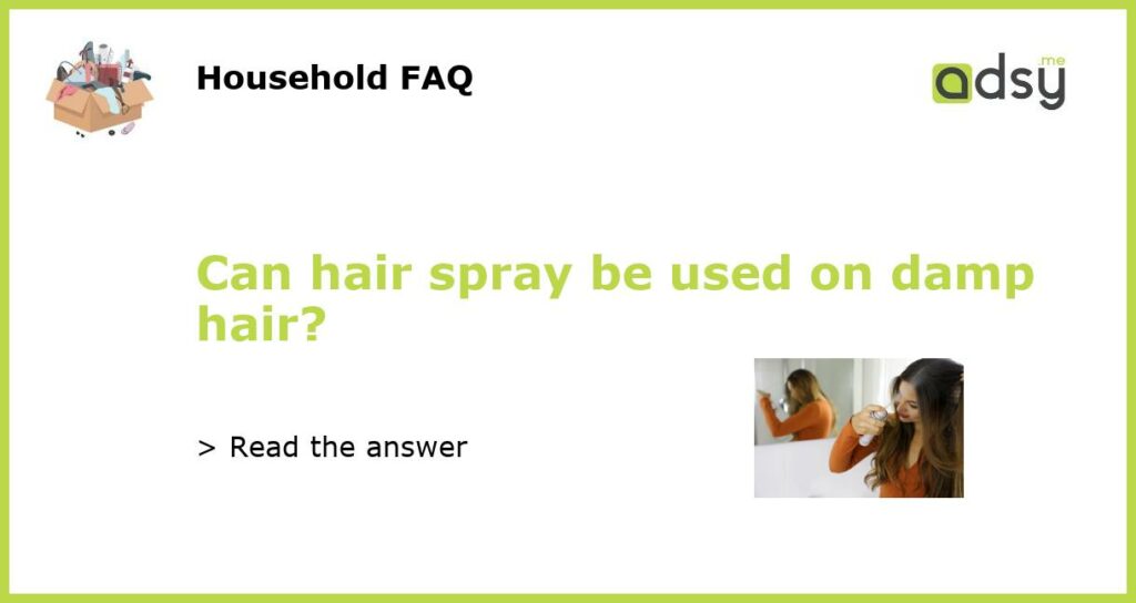 Can hair spray be used on damp hair featured