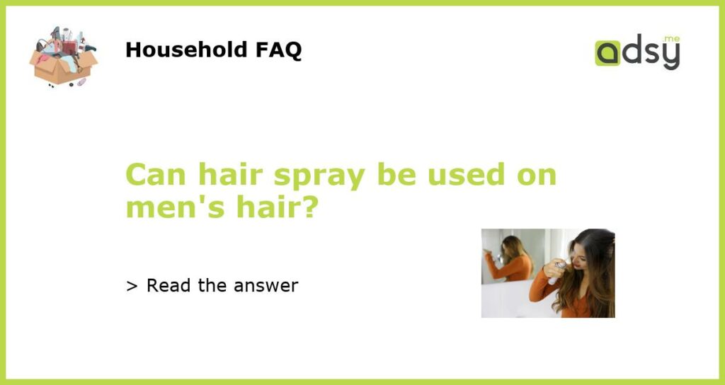 Can hair spray be used on mens hair featured