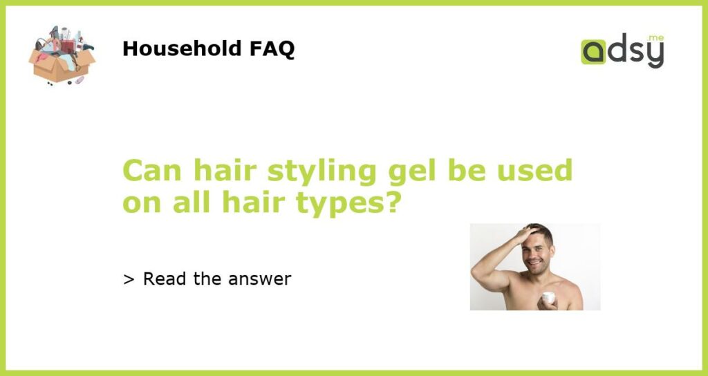 Can hair styling gel be used on all hair types featured