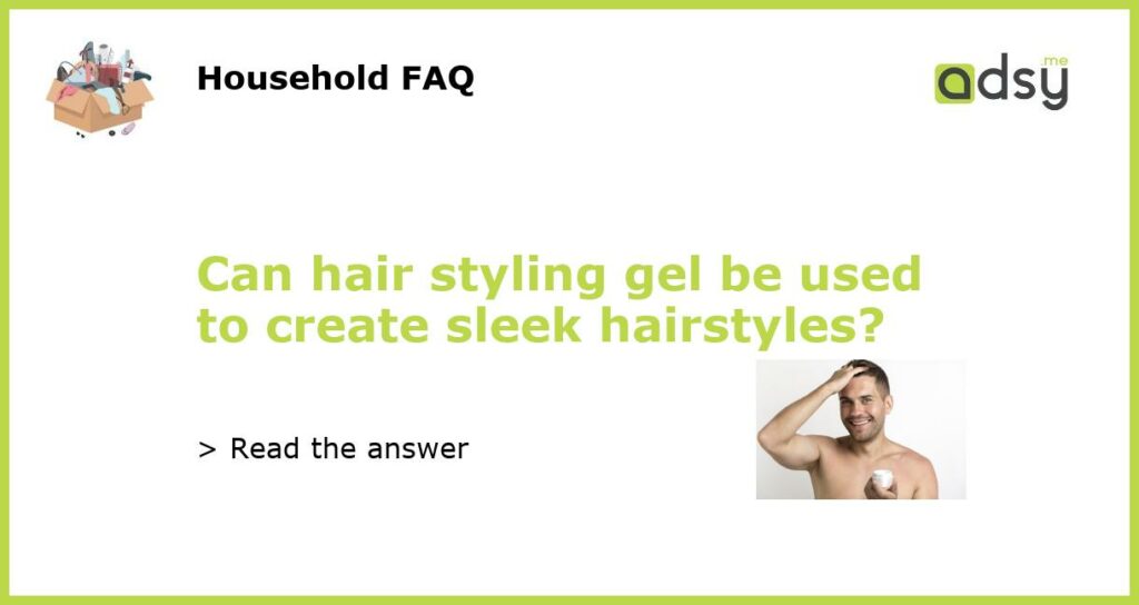 Can hair styling gel be used to create sleek hairstyles featured