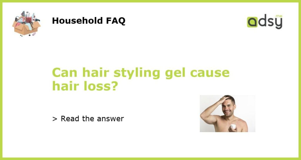 Can hair styling gel cause hair loss featured