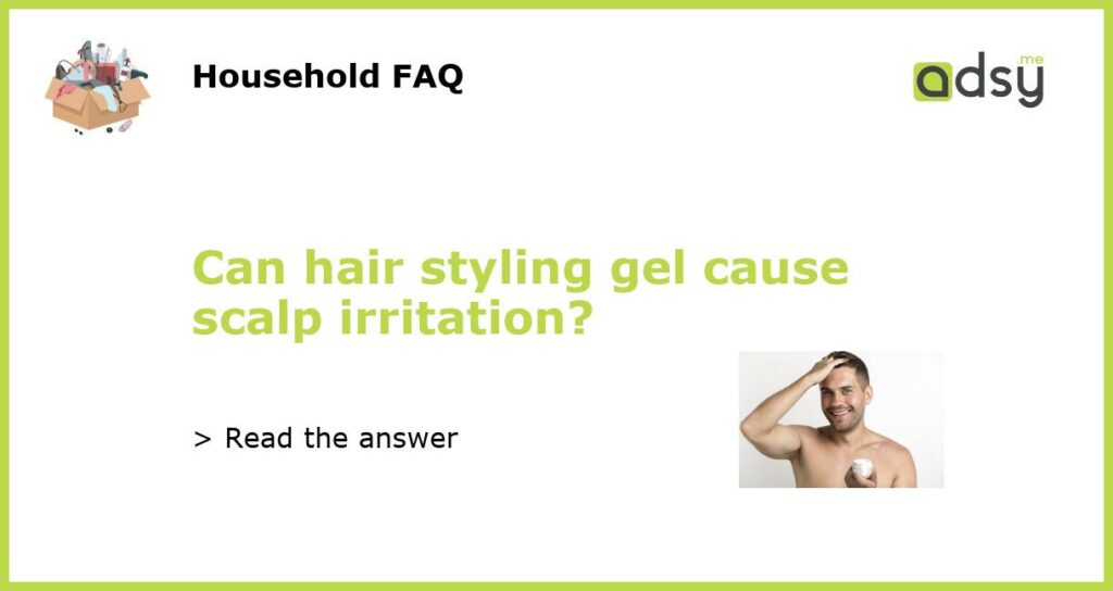 Can hair styling gel cause scalp irritation featured