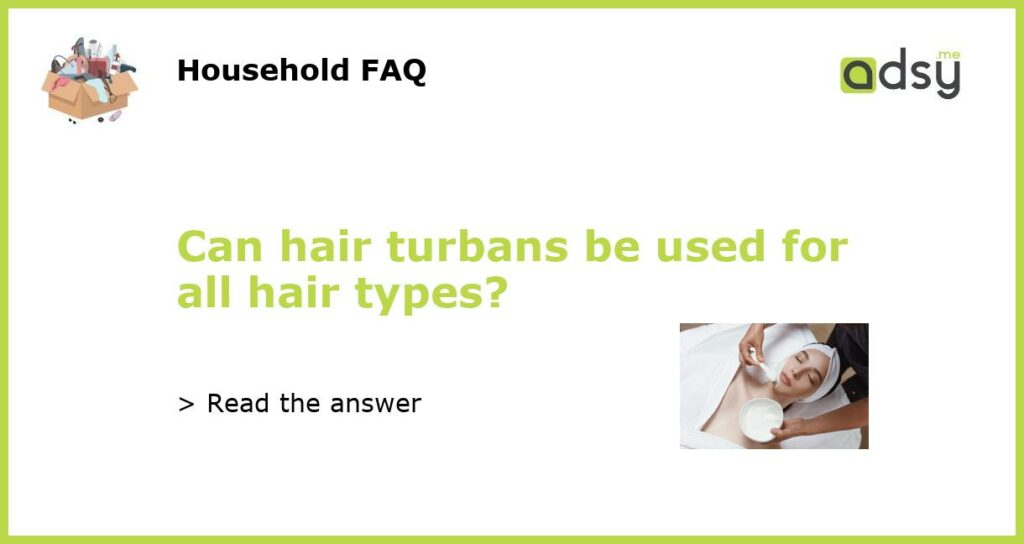 Can hair turbans be used for all hair types featured