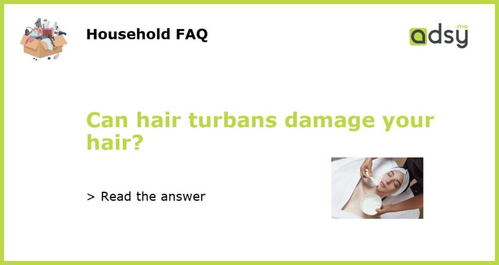 Can hair turbans damage your hair featured