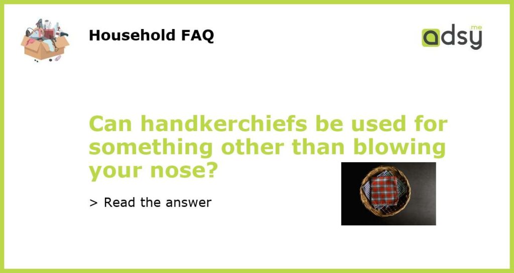 Can handkerchiefs be used for something other than blowing your nose featured