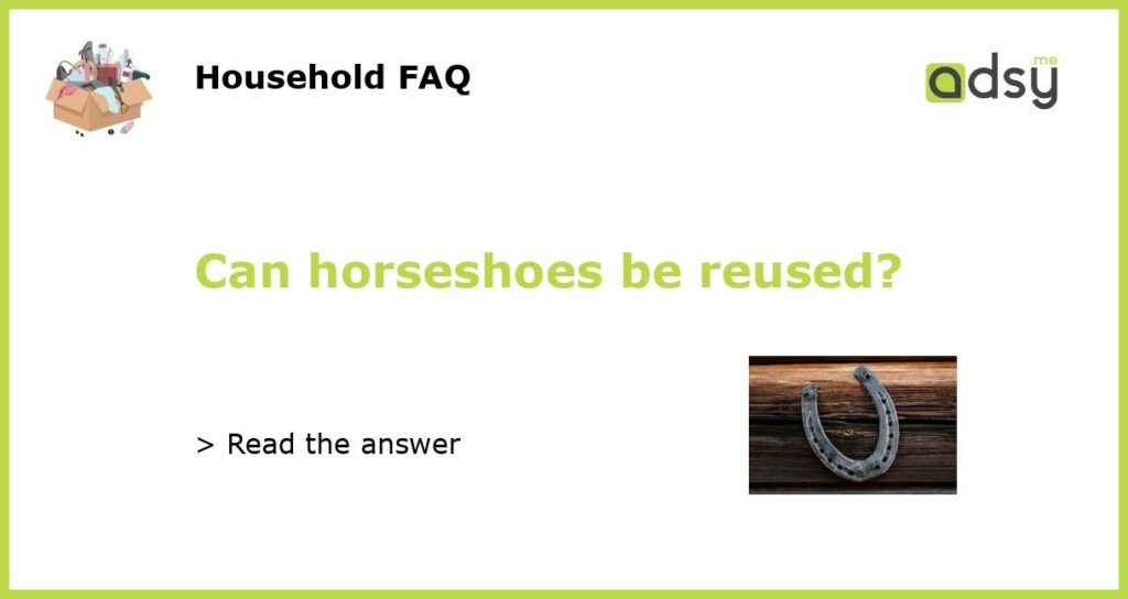 Can horseshoes be reused?