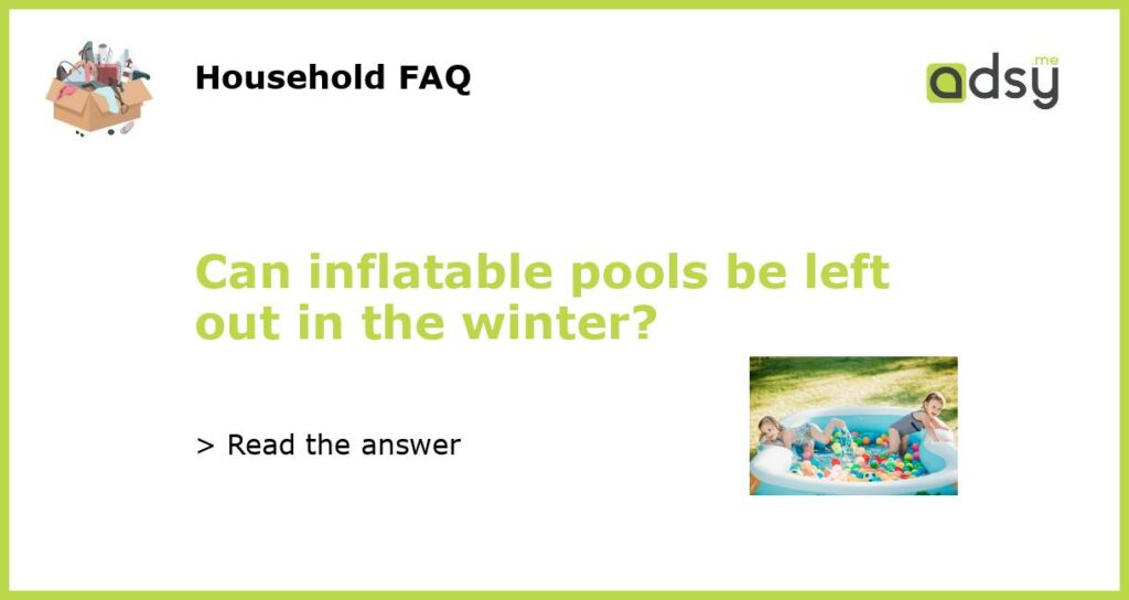 Can inflatable pools be left out in the winter?