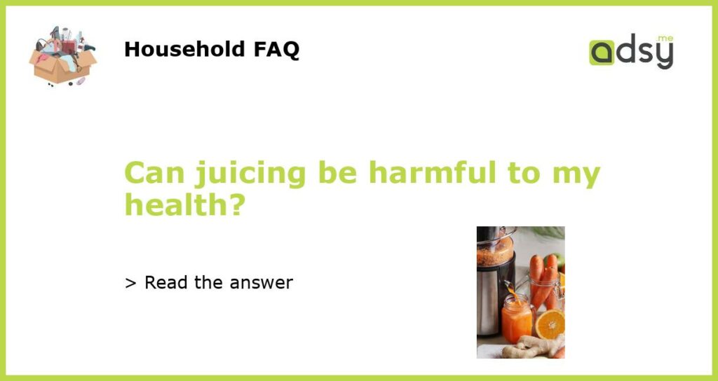 Can juicing be harmful to my health featured