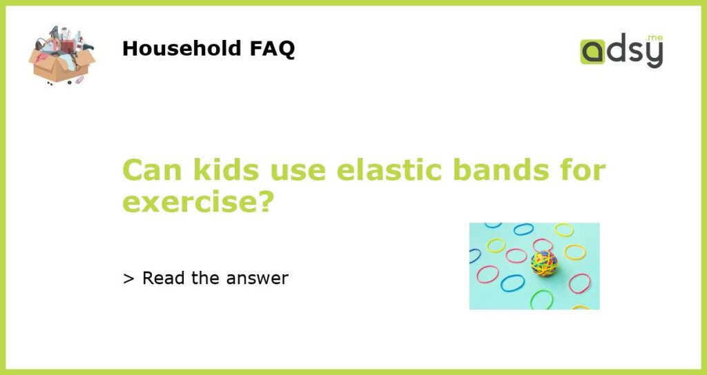Can kids use elastic bands for exercise featured