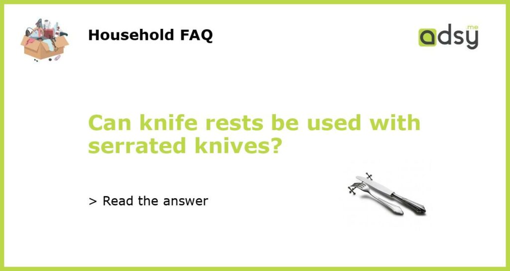 Can knife rests be used with serrated knives?