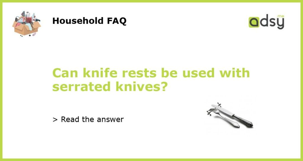 Can knife rests be used with serrated knives featured